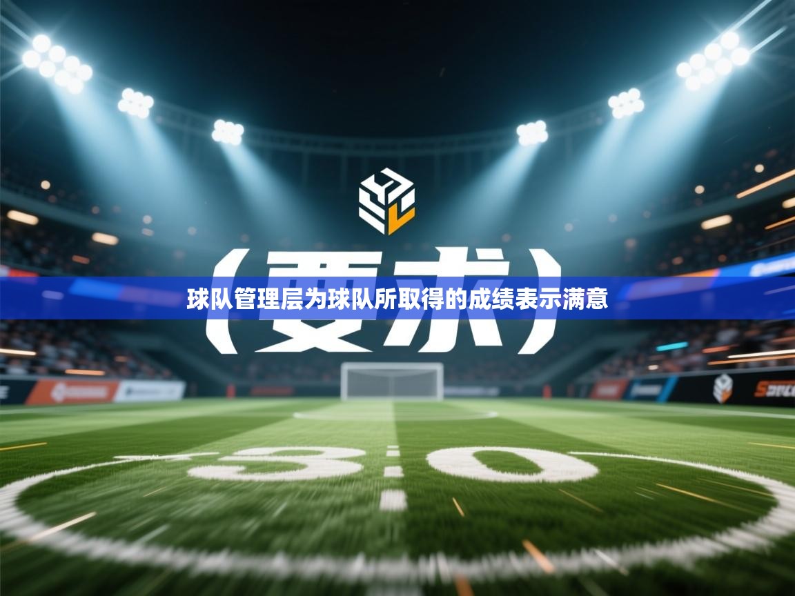 开运体育登录入口-球队管理层为球队所取得的成绩表示满意  第1张