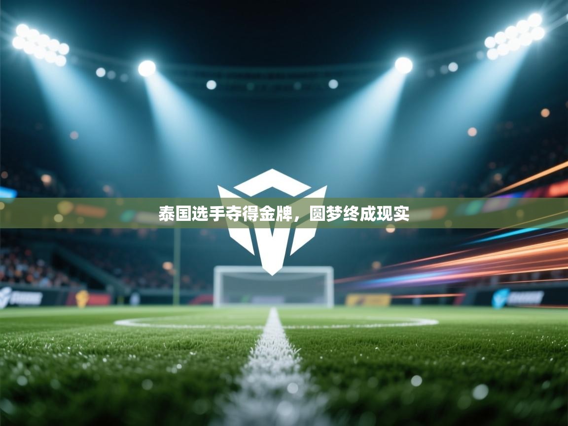 开云体育在线下载-泰国选手夺得金牌，圆梦终成现实  第3张