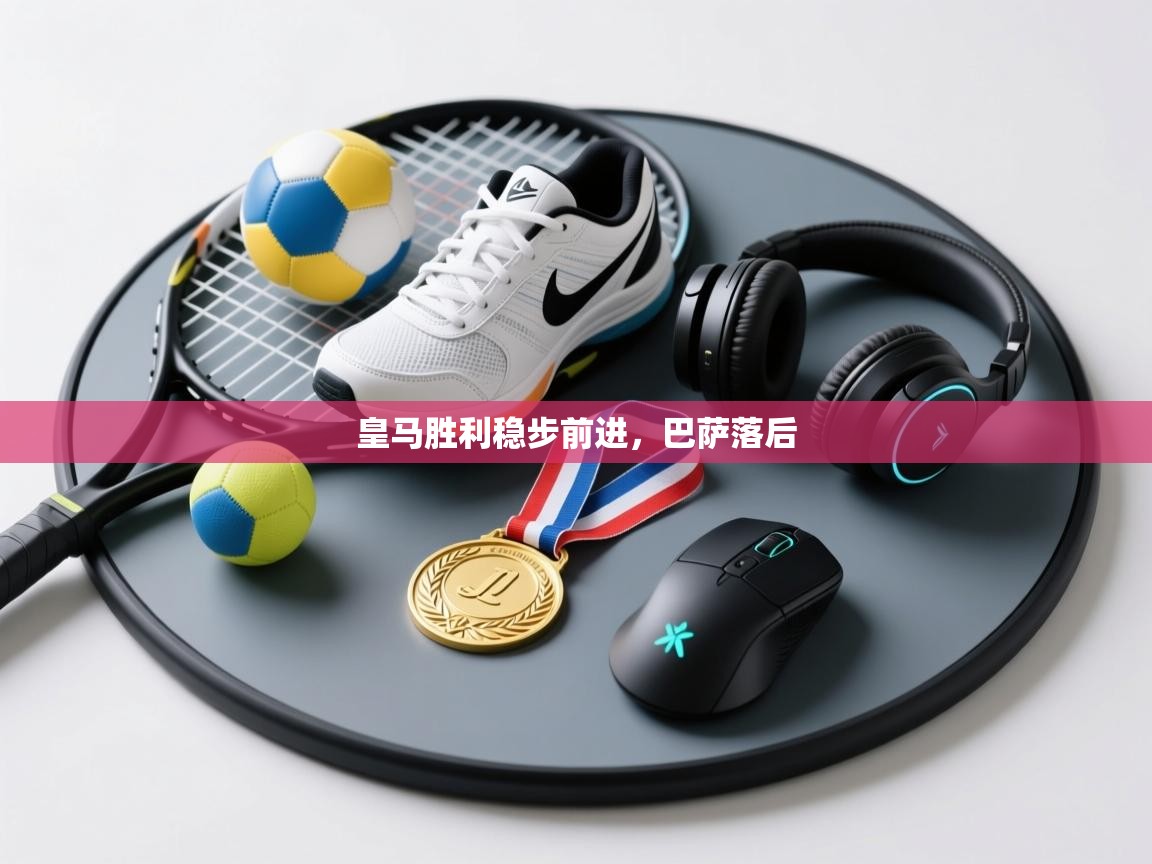 开云体育安装失败怎么办-皇马胜利稳步前进，巴萨落后  第2张